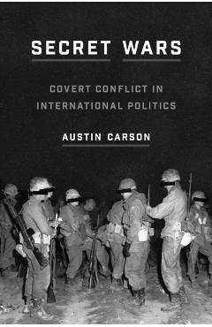 Poza produsului Secret Wars: Covert Conflict in International Politics - Austin Carson