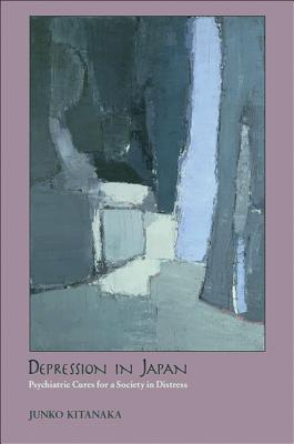 Depression in Japan: Psychiatric Cures for a Society in Distress - Junko Kitanaka