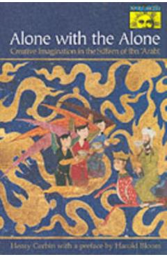 Alone with the Alone: Creative Imagination in the Sfism of Ibn 'Arab - Henry Corbin