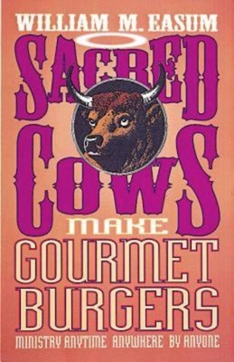 Sacred Cows Make Gourmet Burgers: Ministry Anytime, Anywhere, by Anyone - William Easum