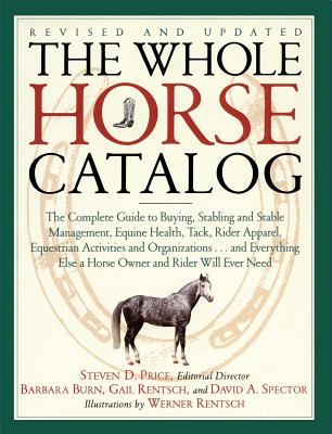 The Whole Horse Catalog: The Complete Guide to Buying, Stabling and Stable Management, Equine Health, Tack, Rider Apparel, Equestrian Activitie - Gail Rentsch