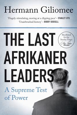 The Last Afrikaner Leaders: A Supreme Test of Power - Hermann Giliomee