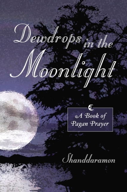 Dewdrops In The Moonlight: A Book of Pagan Prayer - Shanddaramon