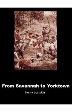 Coperta cărții 'From Savannah to Yorktown: The American Revolution in the South - Henry Lumpkin'
