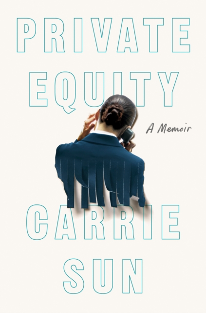 Private Equity: A Memoir - Carrie Sun