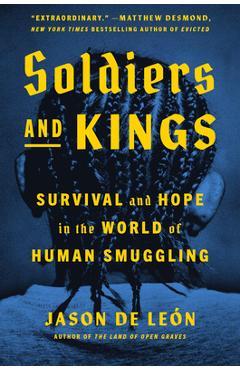 Poza produsului Soldiers and Kings: Survival and Hope in the World of Human Smuggling - Jason De León