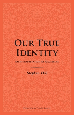 Our True Identity: An Interpretation Of Galatians - Stephen Hill