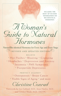 A Woman's Guide to Natural Hormones: Natural/Bio-Identical Hormones for Every Age and Every Stage, Revised and Updated Edition - Christine Conrad