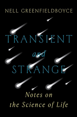 Transient and Strange: Notes on the Science of Life - Nell Greenfieldboyce