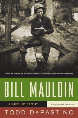 Bill Mauldin: A Life Up Front - Todd Depastino