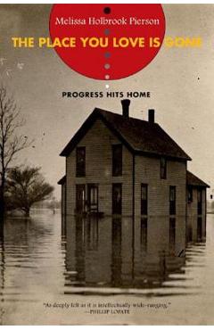 Coperta cărții 'Place You Love Is Gone: Progress Hits Home - Melissa Holbrook Pierson'