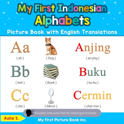 My First Indonesian Alphabets Picture Book with English Translations: Bilingual Early Learning & Easy Teaching Indonesian Books for Kids - Aulia S
