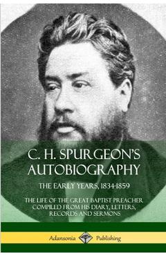 Poza produsului C. H. Spurgeon's Autobiography: The Early Years, 1834-1859, The Life of the Great Baptist Preacher Compiled from his diary, letters, records and sermo - Charles Haddon Spurgeon