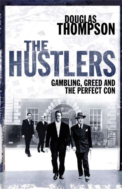 The Hustlers: Gambling, Greed and the Perfect Con - Douglas Thompson