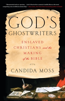 God's Ghostwriters: Enslaved Christians and the Making of the Bible - Candida Moss