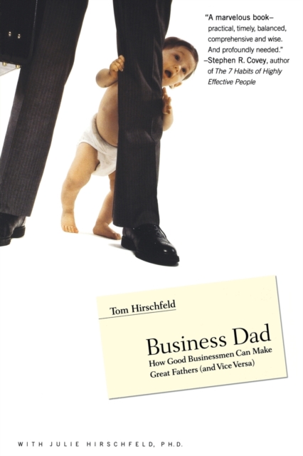 Business Dad: How Good Businessmen Can Make Great Fathers (and Vice Versa) - Tom Hirschfeld