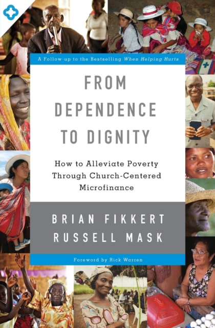 From Dependence to Dignity: How to Alleviate Poverty Through Church-Centered Microfinance - Brian Fikkert