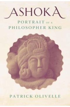 Ashoka: Portrait of a Philosopher King - Patrick Olivelle