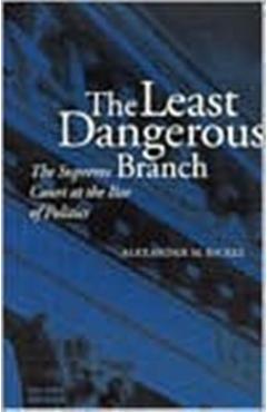 The Least Dangerous Branch: The Supreme Court at the Bar of Politics - Alexander M. Bickel