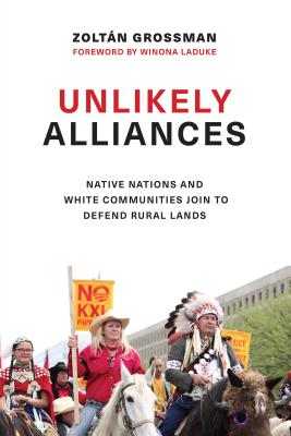 Unlikely Alliances: Native Nations and White Communities Join to Defend Rural Lands - Zoltán Grossman