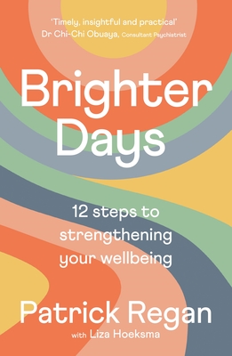 Brighter Days: 12 Steps to Strengthening Your Wellbeing - Patrick Regan Obe