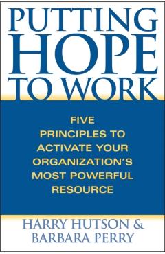 Coperta cărții 'Putting Hope to Work: Five Principles to Activate Your Organization's Most Powerful Resource - Harry Hutson'