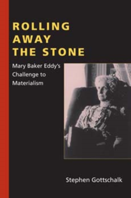 Rolling Away the Stone: Mary Baker Eddy's Challenge to Materialism - Stephen Gottschalk