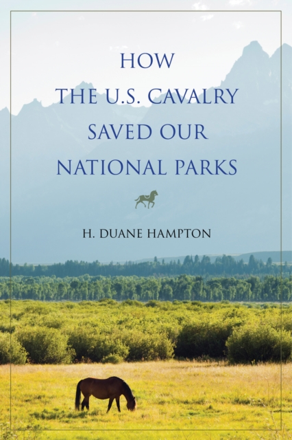 How the U.S. Cavalry Saved Our National Parks - H. Duane Hampton