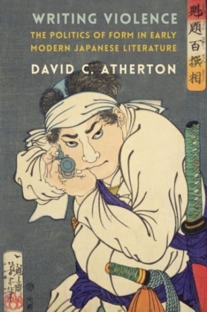 Writing Violence: The Politics of Form in Early Modern Japanese Literature - David C. Atherton