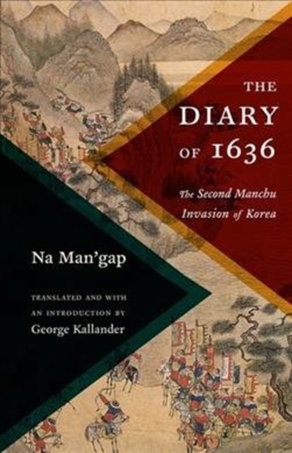 The Diary of 1636: The Second Manchu Invasion of Korea - George Kallander