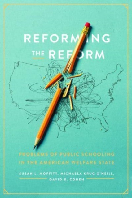Reforming the Reform: Problems of Public Schooling in the American Welfare State - Susan L. Moffitt