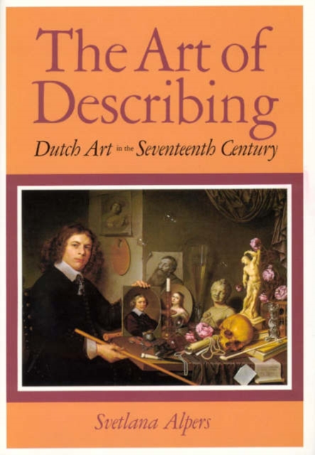 The Art of Describing: Dutch Art in the Seventeenth Century - Svetlana Alpers