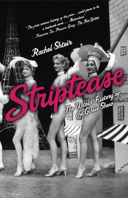 Striptease: The Untold History of the Girlie Show - Rachel Shteir