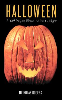 Halloween: From Pagan Ritual to Party Night - Nicholas Rogers