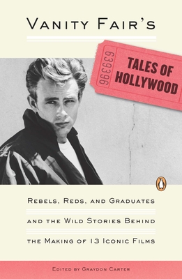Vanity Fair's Tales of Hollywood: Rebels, Reds, and Graduates and the Wild Stories Behind the Making of 13 Iconic Films - Graydon Carter