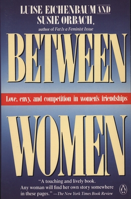 Between Women: Love, Envy and Competition in Women's Friendships - Luise Eichenbaum