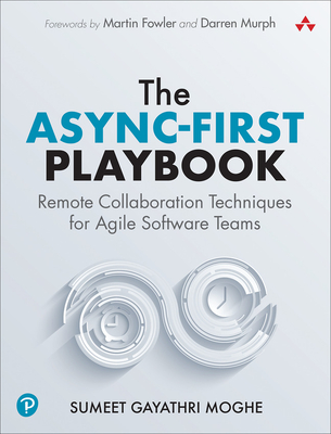 The Async-First Playbook: Remote Collaboration Techniques for Agile Software Teams - Sumeet Moghe