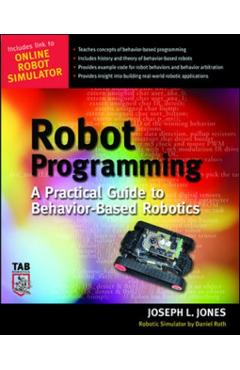 Coperta cărții 'Robot Programming: A Practical Guide to Behavior-Based Robotics - Joe Jones'