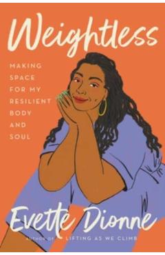 Poza produsului Weightless: Making Space for My Resilient Body and Soul - Evette Dionne