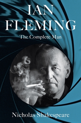 Ian Fleming: The Complete Man - Nicholas Shakespeare