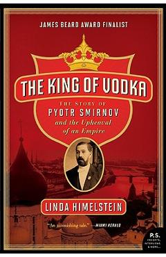 Coperta cărții 'The King of Vodka: The Story of Pyotr Smirnov and the Upheaval of an Empire - Linda Himelstein'