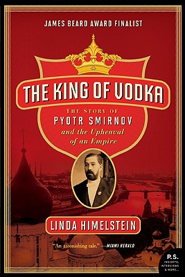 The King of Vodka: The Story of Pyotr Smirnov and the Upheaval of an Empire - Linda Himelstein