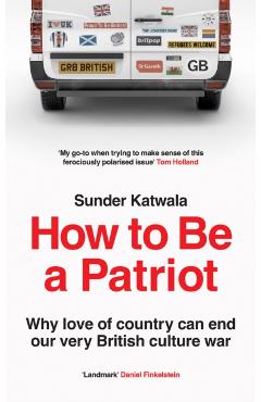 Poza produsului How to Be a Patriot: Why Love of Country Can End Our Very British Culture War - Sunder Katwala