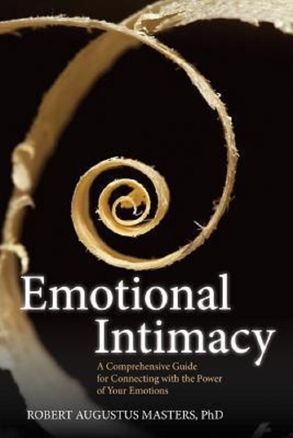 Emotional Intimacy: A Comprehensive Guide for Connecting with the Power of Your Emotions - Robert Augustus Masters