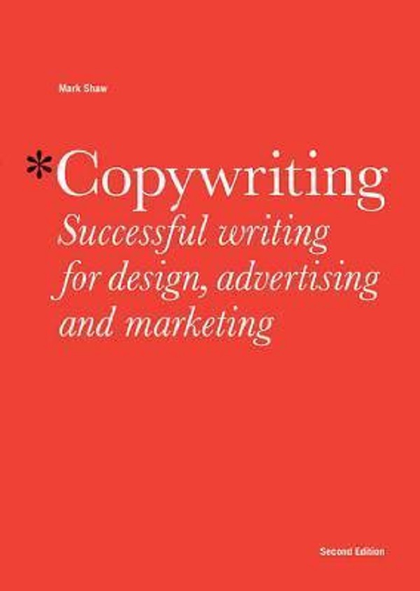 Copywriting: Successful Writing for Design, Advertising and Marketing - Mark Shaw