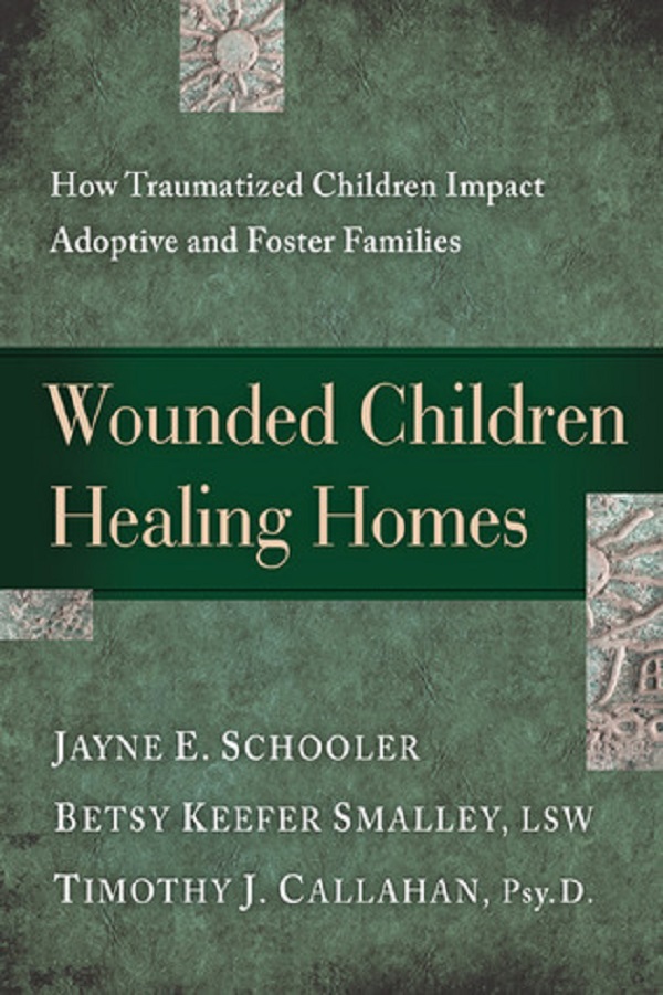 Wounded Children, Healing Homes - Jayne E. Schooler, Betsy Keefer Smalley, Timothy J. Callahan, Melody Carlson