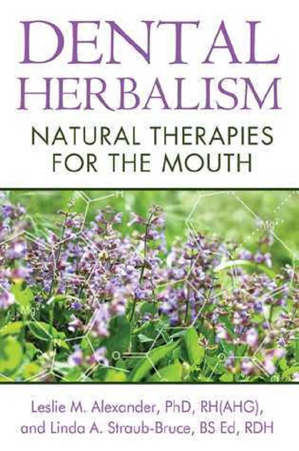 Dental Herbalism: Natural Therapies for the Mouth - Leslie M. Alexander, Linda A. Straub-Bruce