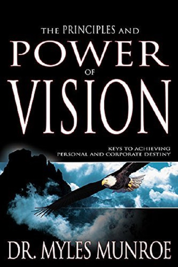 The Principles and Power of Vision: Keys to Achieving Personal and Corporate Destiny - Myles Munroe
