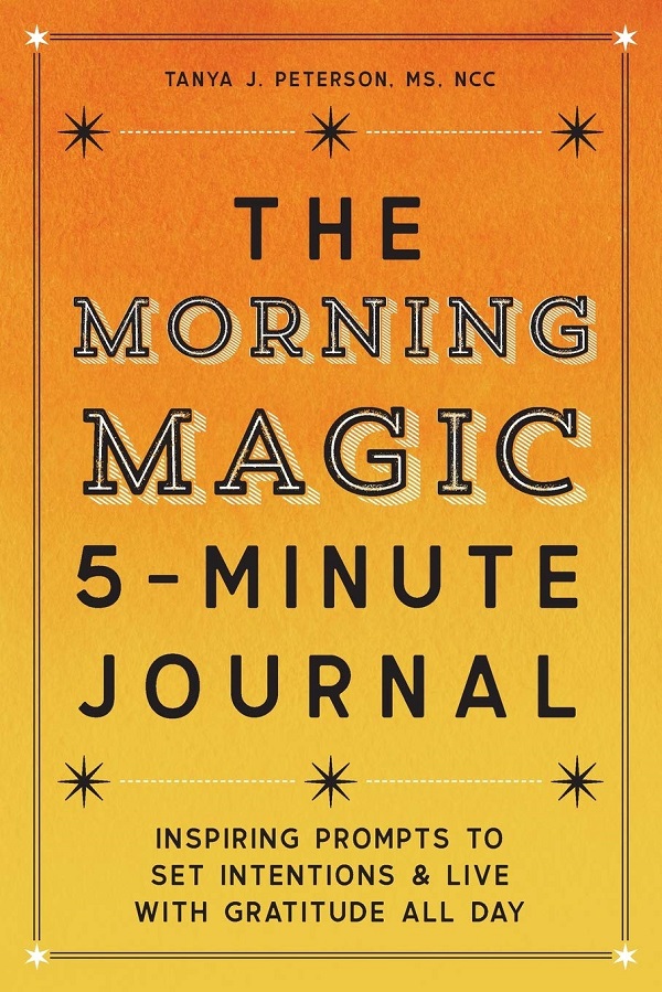 The Morning Magic 5-Minute Journal: Inspiring Prompts to Set Intentions and Live with Gratitude All Day - Tanya J. Peterson