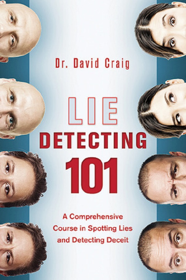 Lie Detecting 101: A Comprehensive Course in Spotting Lies and Detecting Deceit - David Craig